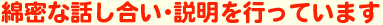 綿密な話し合い・説明を行っています